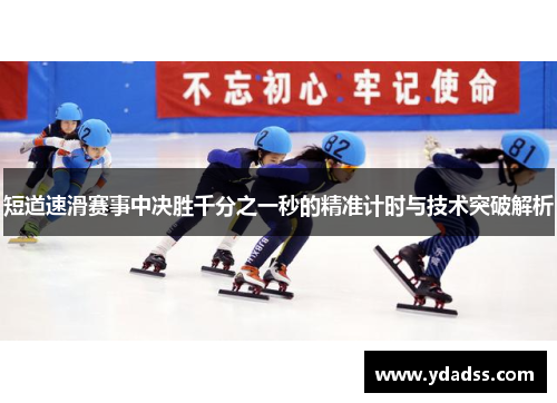 短道速滑赛事中决胜千分之一秒的精准计时与技术突破解析