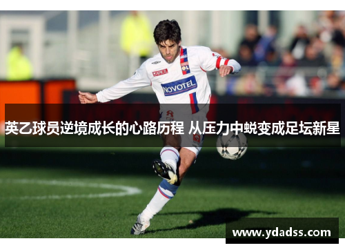 英乙球员逆境成长的心路历程 从压力中蜕变成足坛新星