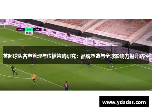 英超球队名声管理与传播策略研究：品牌塑造与全球影响力提升路径